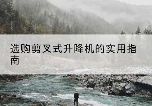 临高剪叉式升降机怎么选-选购剪叉式升降机的实用指南
